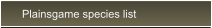 Plainsgame species list